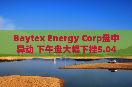 Baytex Energy Corp盘中异动 下午盘大幅下挫5.04%报3.01美元