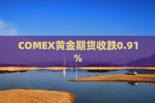 COMEX黄金期货收跌0.91%