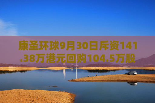 康圣环球9月30日斥资141.38万港元回购104.5万股