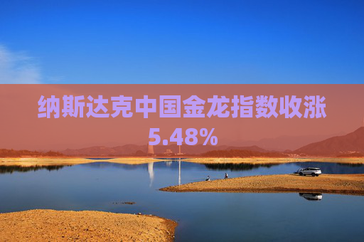 纳斯达克中国金龙指数收涨5.48%