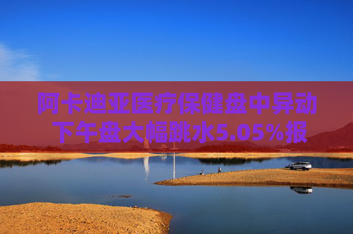 阿卡迪亚医疗保健盘中异动 下午盘大幅跳水5.05%报59.26美元