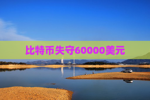 比特币失守60000美元